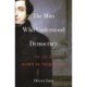 The Man Who Understood Democracy: The Life of Alexis de Tocqueville