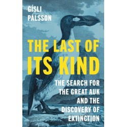 The Last of Its Kind: The Search for the Great Auk and the Discovery of Extinction