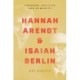 Hannah Arendt and Isaiah Berlin: Freedom, Politics and Humanity