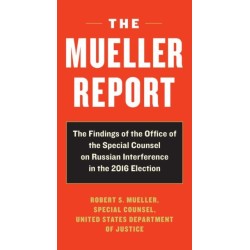 The Mueller Report: Report on the Investigation into Russian Interference in the 2016 Presidential Election