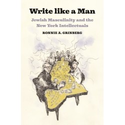 Write like a Man: Jewish Masculinity and the New York Intellectuals