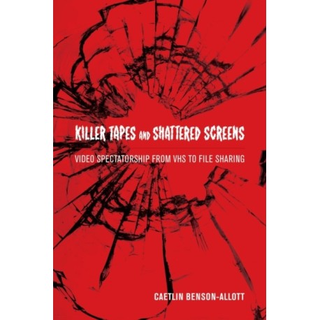 Killer Tapes and Shattered Screens: Video Spectatorship From VHS to File Sharing