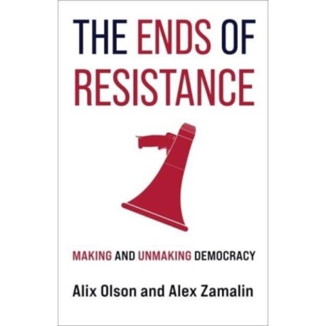 The Ends of Resistance: Making and Unmaking Democracy