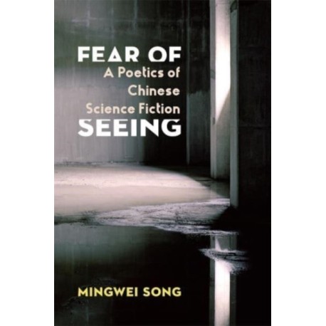 Fear of Seeing: A Poetics of Chinese Science Fiction