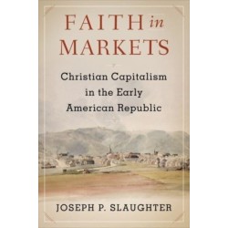 Faith in Markets: Christian Capitalism in the Early American Republic