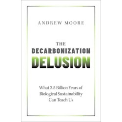 The Decarbonization Delusion: What 3.5 Billion Years of Biological Sustainability Can Teach Us
