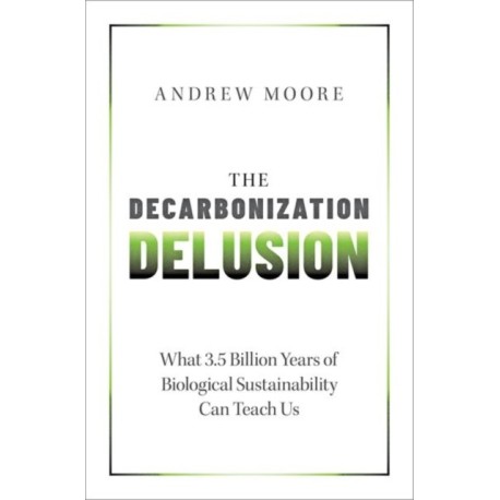 The Decarbonization Delusion: What 3.5 Billion Years of Biological Sustainability Can Teach Us