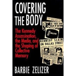 Covering the Body: The Kennedy Assassination, the Media, and the Shaping of Collective Memory
