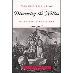 Disarming the Nation: Women's Writing and the American Civil War
