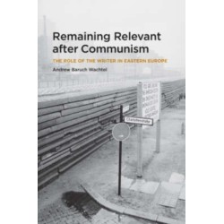 Remaining Relevant after Communism: The Role of the Writer in Eastern Europe