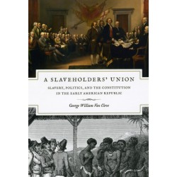 A Slaveholders' Union: Slavery, Politics, and the Constitution in the Early American Republic