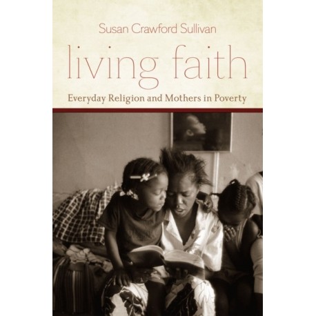 Living Faith: Everyday Religion and Mothers in Poverty