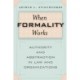 When Formality Works: Authority and Abstraction in Law and Organizations