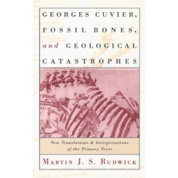 Georges Cuvier, Fossil Bones, and Geological Catastrophes: New Translations and Interpretations of the Primary Texts
