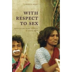 With Respect to Sex: Negotiating Hijra Identity in South India