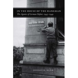 In the House of the Hangman: The Agonies of German Defeat, 1943-1949