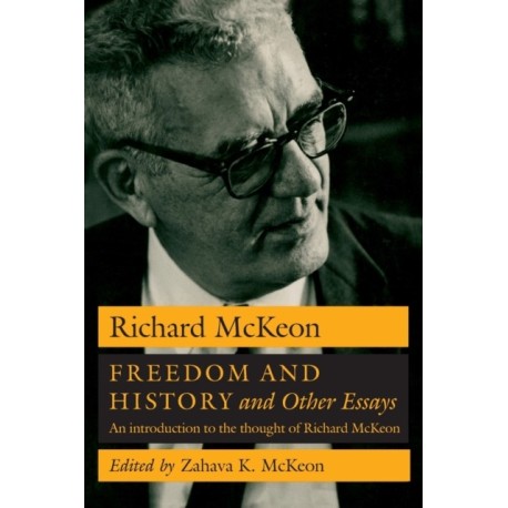 Freedom and History and Other Essays: An Introduction to the Thought of Richard McKeon