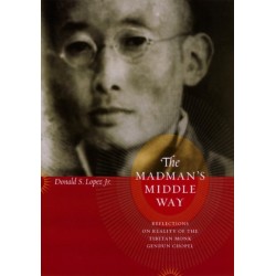The Madman's Middle Way: Reflections on Reality of the Tibetan Monk Gendun Chopel