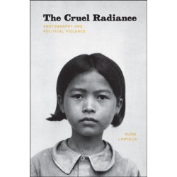 The Cruel Radiance: Photography and Political Violence