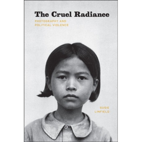 The Cruel Radiance: Photography and Political Violence