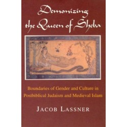 Demonizing the Queen of Sheba: Boundaries of Gender and Culture in Postbiblical Judaism and Medieval Islam