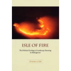 Isle of Fire: The Political Ecology of Landscape Burning in Madagascar