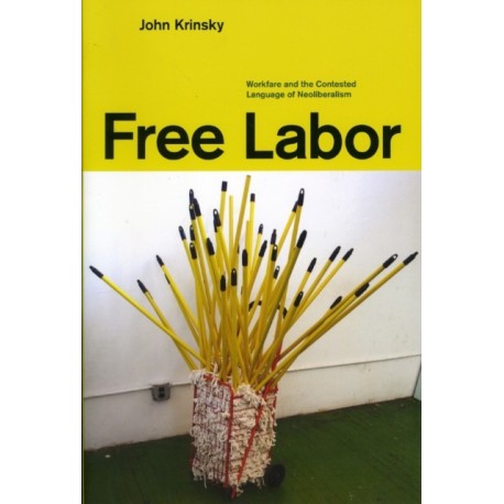 Free Labor: Workfare and the Contested Language of Neoliberalism