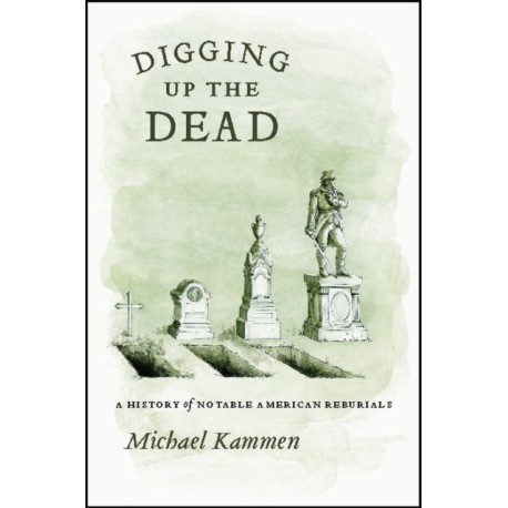 Digging Up the Dead: A History of Notable American Reburials