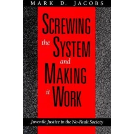 Screwing the System and Making it Work: Juvenile Justice in the No-Fault Society