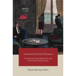 Extraterritorial Dreams: European Citizenship, Sephardi Jews, and the Ottoman Twentieth Century