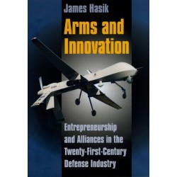 Arms and Innovation: Entrepreneurship and Alliances in the Twenty-First Century Defense Industry