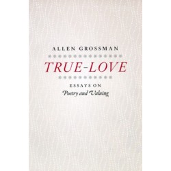 True-Love: Essays on Poetry and Valuing