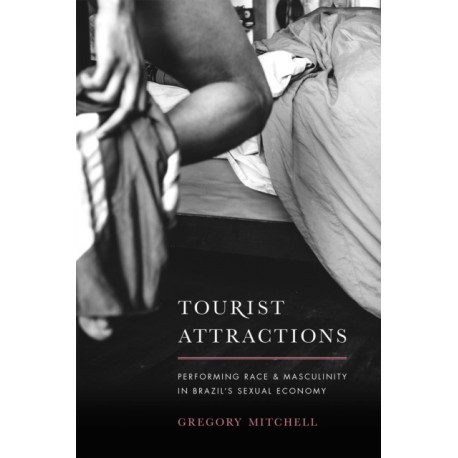 Tourist Attractions: Performing Race and Masculinity in Brazil's Sexual Economy