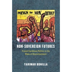Non-Sovereign Futures: French Caribbean Politics in the Wake of Disenchantment
