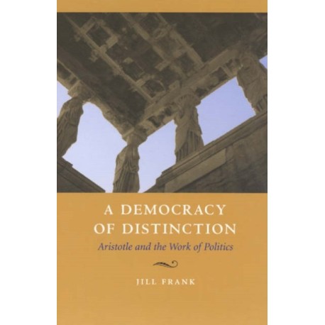A Democracy of Distinction: Aristotle and the Work of Politics