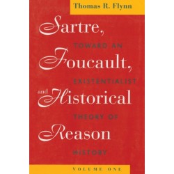 Sartre, Foucault, and Historical Reason, Volume One: Toward an Existentialist Theory of History