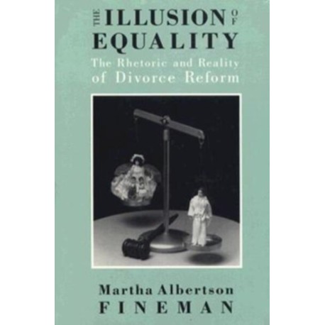 The Illusion of Equality: The Rhetoric and Reality of Divorce Reform