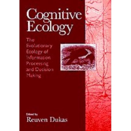 Cognitive Ecology: The Evolutionary Ecology of Information Processing and Decision Making