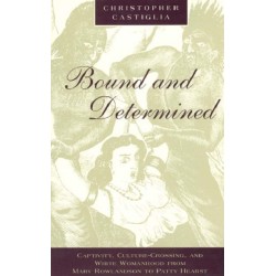 Bound and Determined: Captivity, Culture-Crossing, and White Womanhood from Mary Rowlandson to Patty Hearst
