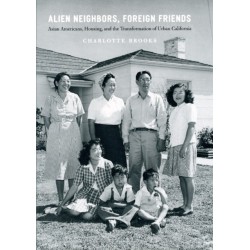 Alien Neighbors, Foreign Friends: Asian Americans, Housing, and the Transformation of Urban California