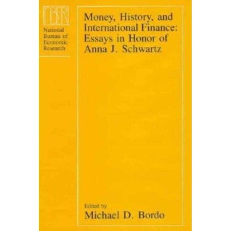 Money, History, and International Finance: Essays in Honor of Anna J. Schwartz
