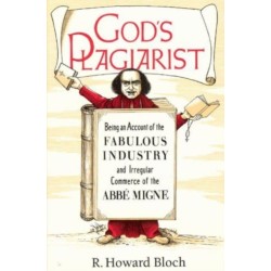 God's Plagiarist: Being an Account of the Fabulous Industry and Irregular Commerce of the Abbe Migne