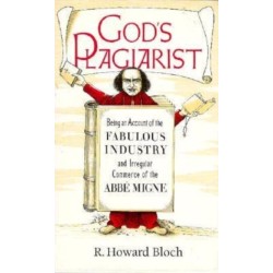 God's Plagiarist: Being an Account of the Fabulous Industry and Irregular Commerce of the Abbe Migne