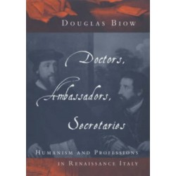 Doctors, Ambassadors, Secretaries: Humanism and Professions in Renaissance Italy