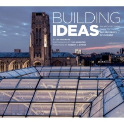Building Ideas: An Architectural Guide to the University of Chicago