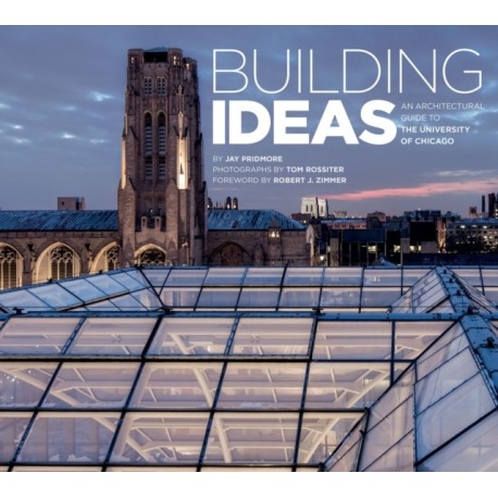 Building Ideas: An Architectural Guide to the University of Chicago