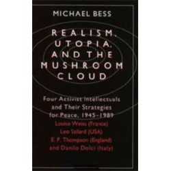Realism, Utopia, and the Mushroom Cloud: Four Activist Intellectuals and their Strategies for Peace, 1945-1989--Louise Weiss