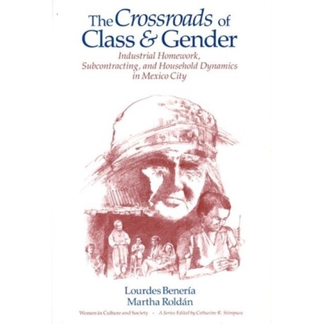 The Crossroads of Class and Gender: Industrial Homework, Subcontracting, and Household Dynamics in Mexico City