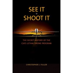 See It/Shoot It: The Secret History of the CIA’s Lethal Drone Program