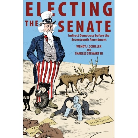 Electing the Senate: Indirect Democracy before the Seventeenth Amendment